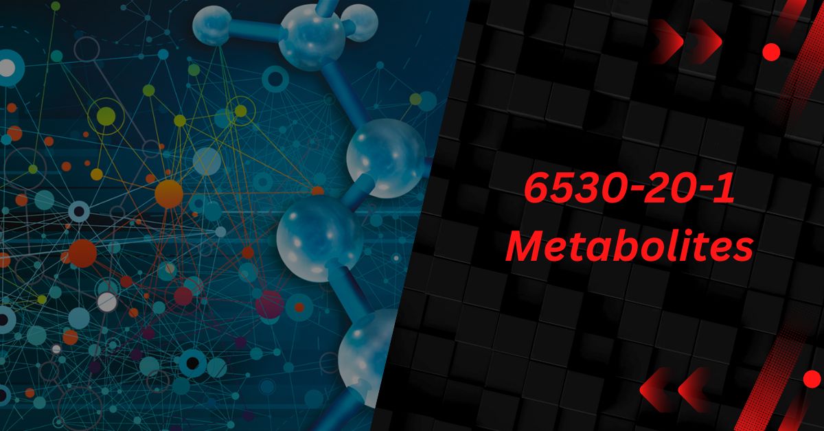 6530-20-1 Metabolites – Understanding Their Impact and Significance!