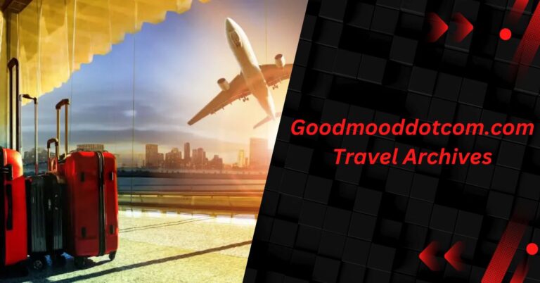 Explore the World: A Comprehensive Guide to GoodMoodDotCom’s Travel Archives