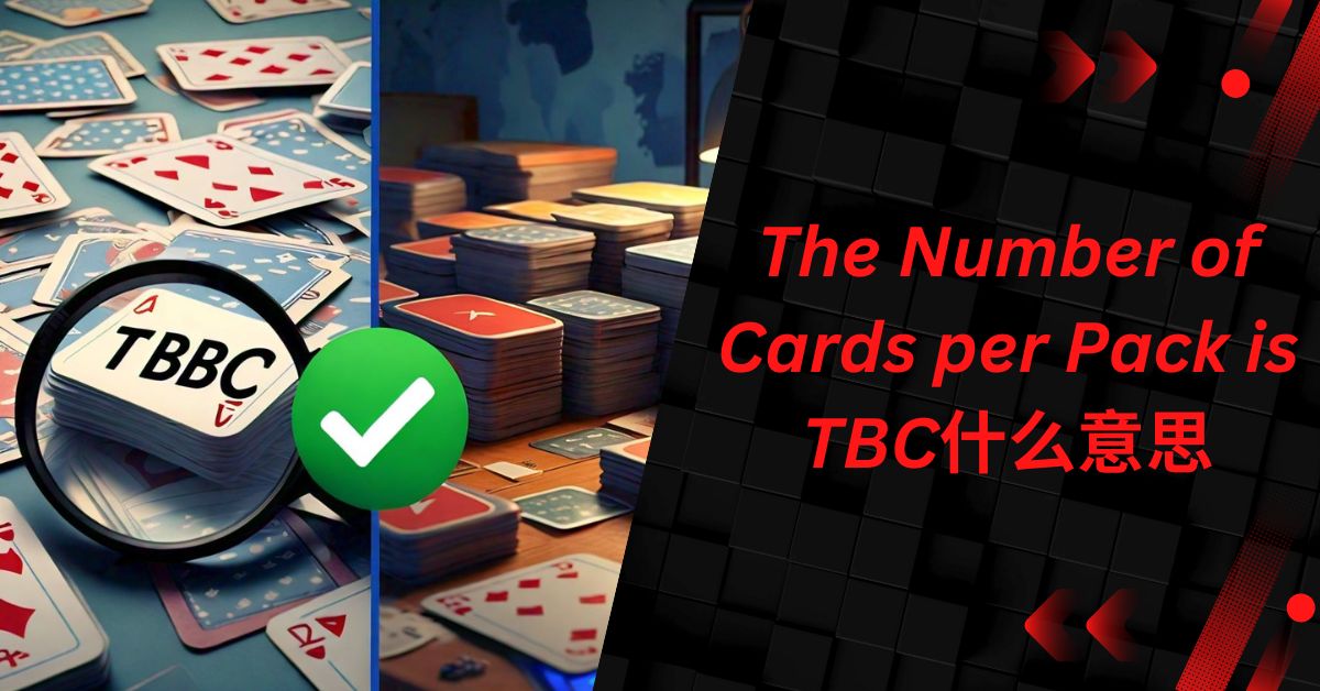 The Number of Cards per Pack is TBC什么意思 – Click To Gain Knowledge!