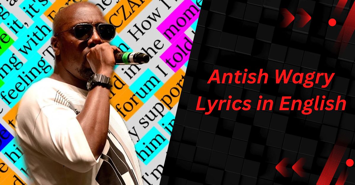 Antish Wagry Lyrics in English: A Deep Dive into Emotion and Artistry