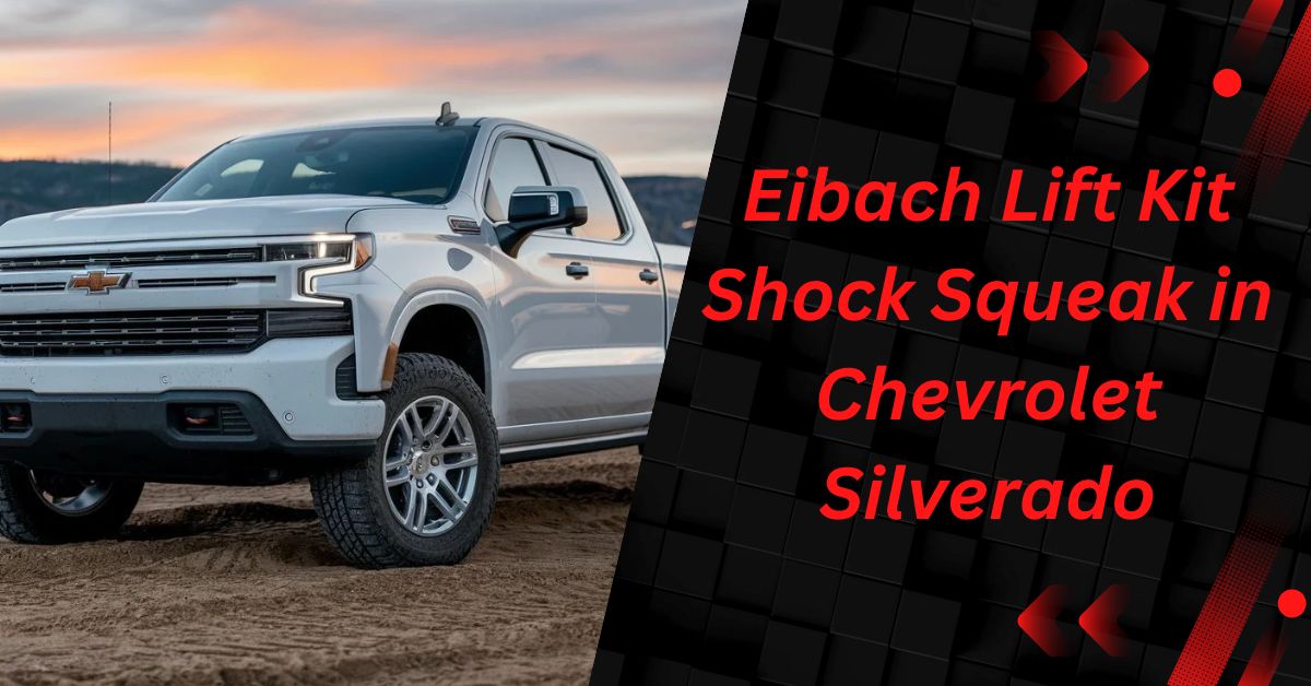 Eibach Lift Kit Shock Squeak in Chevrolet Silverado: A Comprehensive Guide